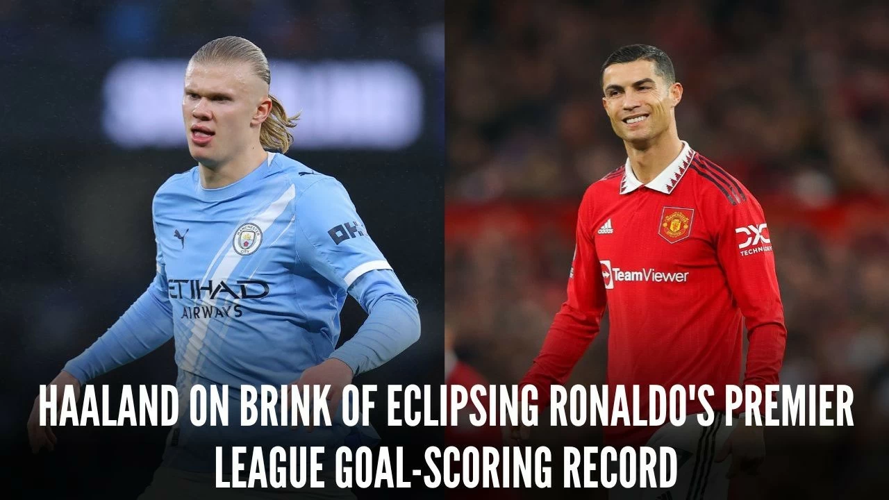 Manchester City striker Erling Haaland on the verge of breaking Cristiano Ronaldo's Premier League goal-scoring record